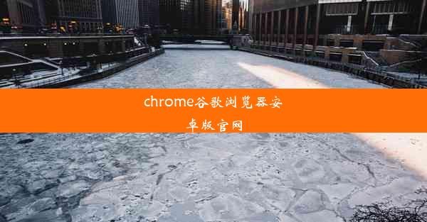 chrome谷歌浏览器安卓版官网