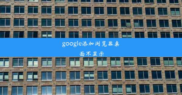 google添加浏览器桌面不显示