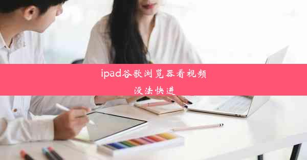 ipad谷歌浏览器看视频没法快进