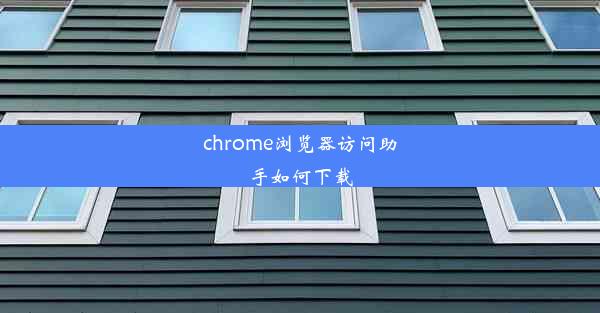 chrome浏览器访问助手如何下载