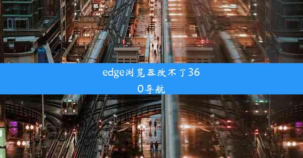 edge浏览器改不了360导航