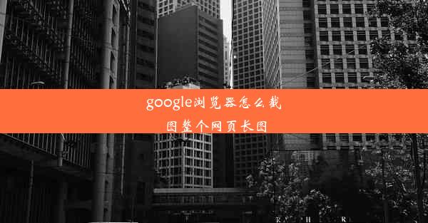 google浏览器怎么截图整个网页长图