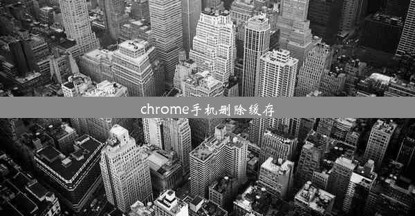 chrome手机删除缓存