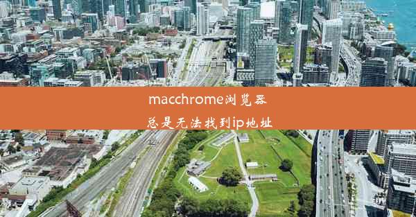 macchrome浏览器总是无法找到ip地址