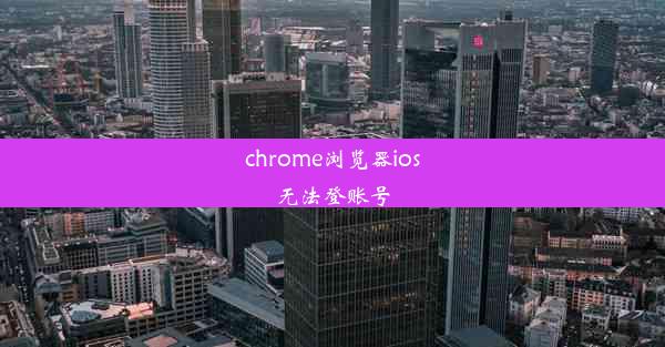 chrome浏览器ios无法登账号