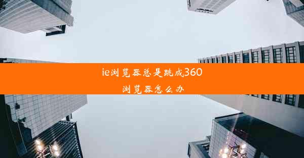 ie浏览器总是跳成360浏览器怎么办