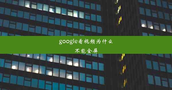 google看视频为什么不能全屏