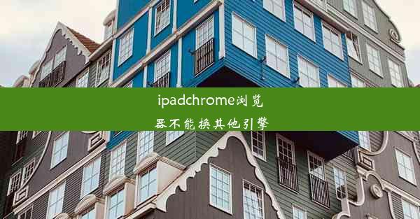 ipadchrome浏览器不能换其他引擎