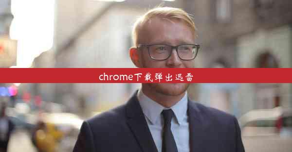 chrome下载弹出迅雷