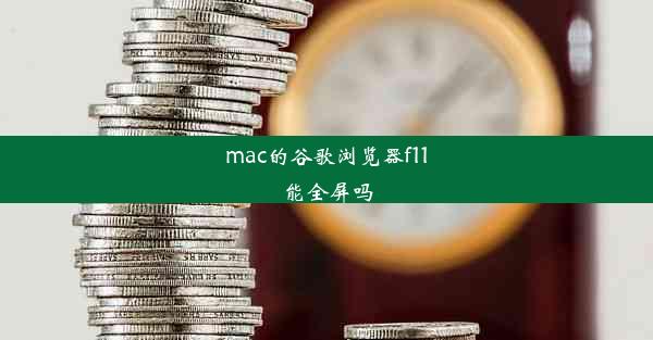 mac的谷歌浏览器f11能全屏吗