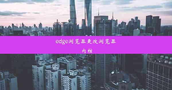 edge浏览器更改浏览器内核