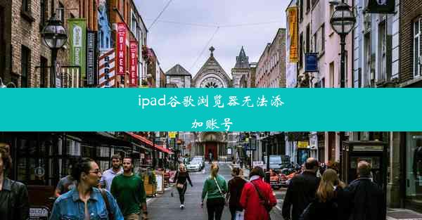 ipad谷歌浏览器无法添加账号