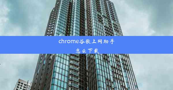 chrome谷歌上网助手怎么下载