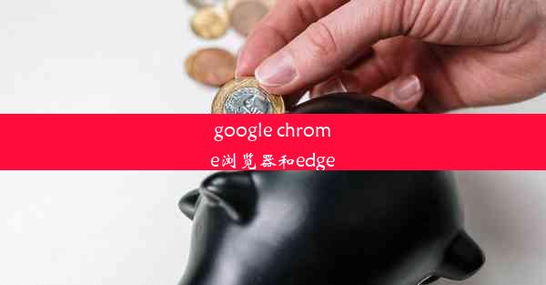 google chrome浏览器和edge