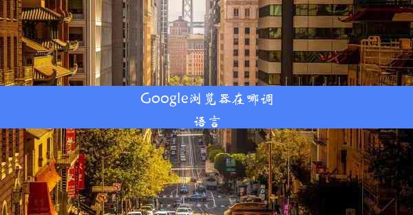 Google浏览器在哪调语言