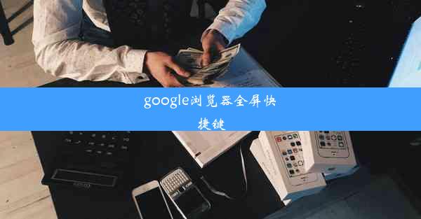 google浏览器全屏快捷键