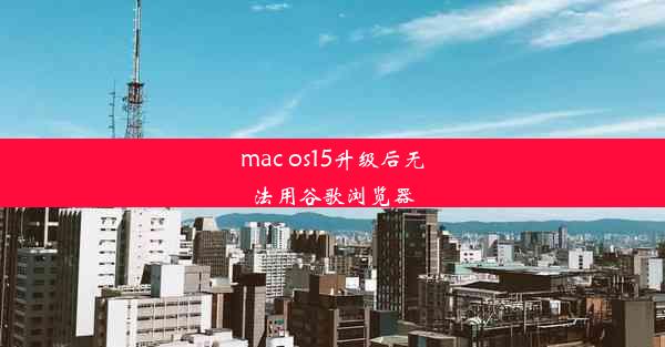 mac os15升级后无法用谷歌浏览器