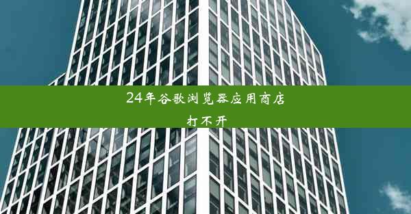 24年谷歌浏览器应用商店打不开