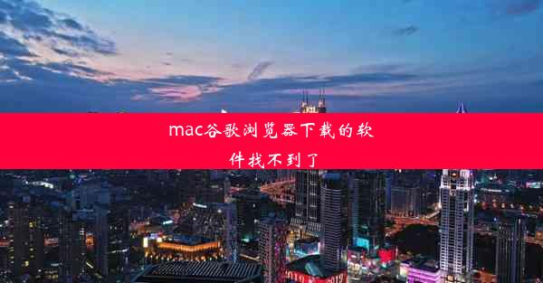 mac谷歌浏览器下载的软件找不到了