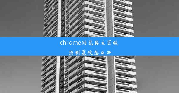 chrome浏览器主页被强制篡改怎么办