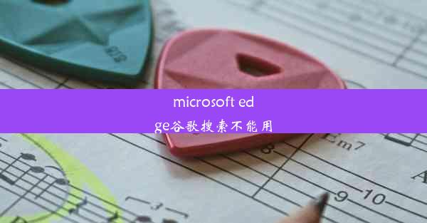 microsoft edge谷歌搜索不能用