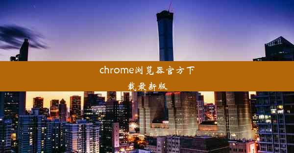 chrome浏览器官方下载最新版