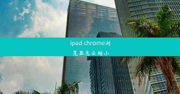 ipad chrome浏览器怎么缩小