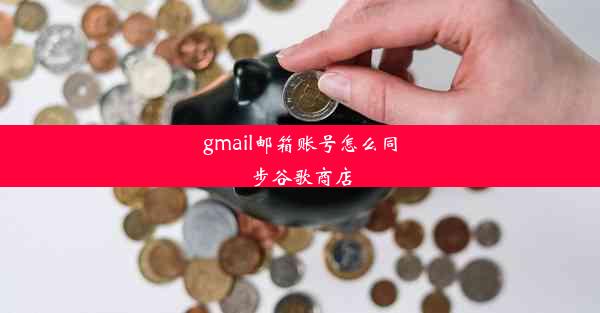 gmail邮箱账号怎么同步谷歌商店