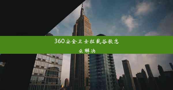 360安全卫士拦截谷歌怎么解决