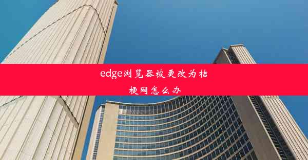 edge浏览器被更改为桔梗网怎么办