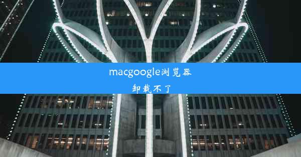 macgoogle浏览器卸载不了