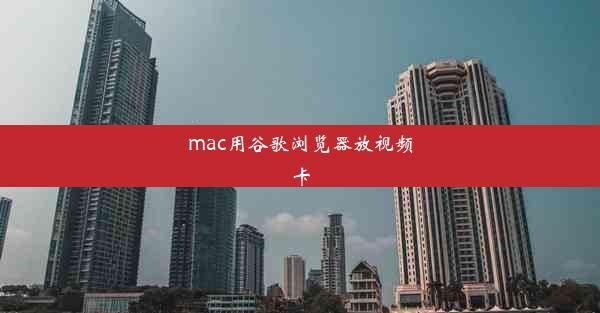 mac用谷歌浏览器放视频卡