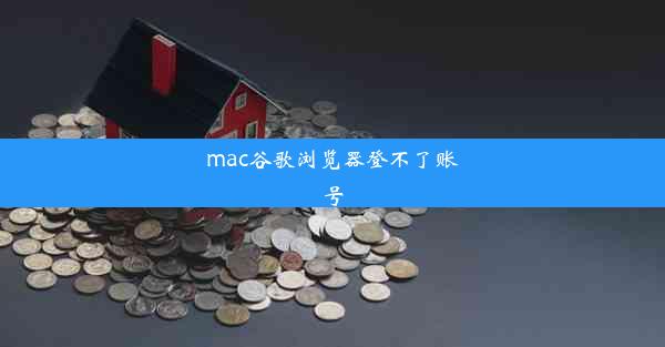 mac谷歌浏览器登不了账号