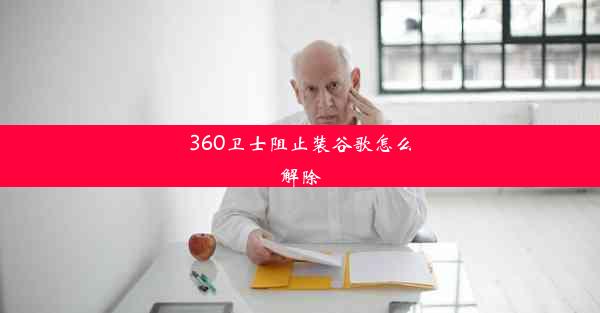 360卫士阻止装谷歌怎么解除