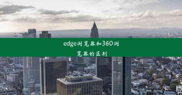 edge浏览器和360浏览器的区别