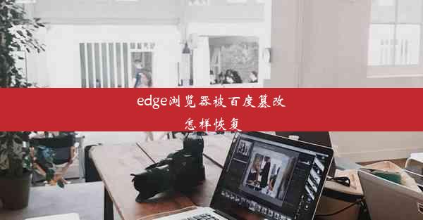 edge浏览器被百度篡改怎样恢复