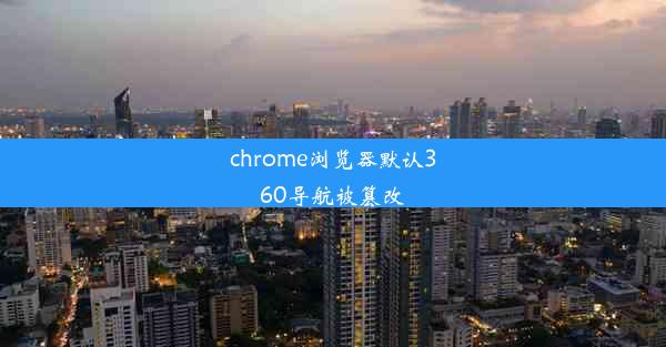 chrome浏览器默认360导航被篡改