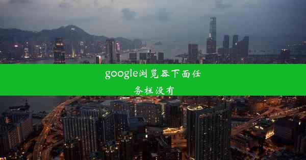 google浏览器下面任务栏没有