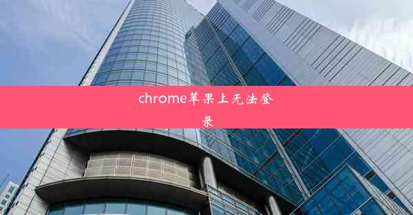 chrome苹果上无法登录