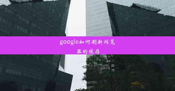 google如何刷新浏览器的缓存