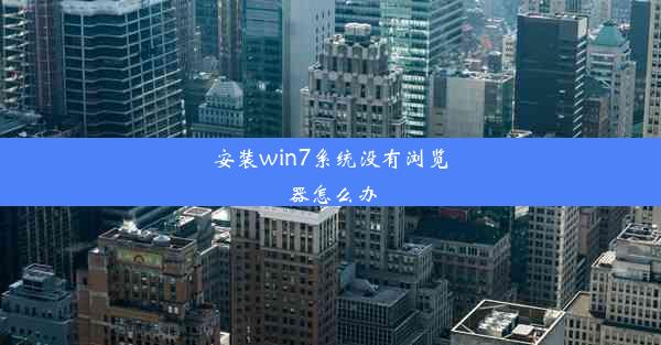 安装win7系统没有浏览器怎么办