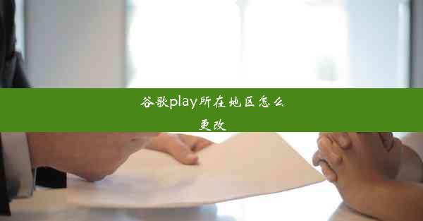 谷歌play所在地区怎么更改