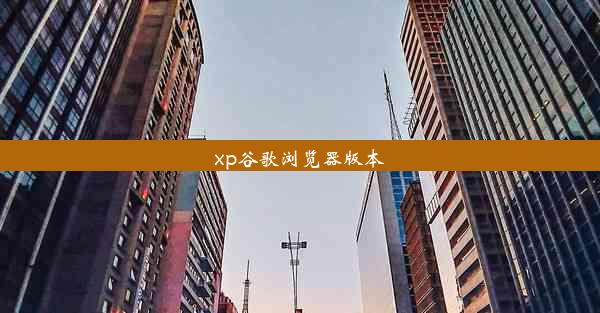 xp谷歌浏览器版本