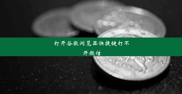 打开谷歌浏览器快捷键打不开微信