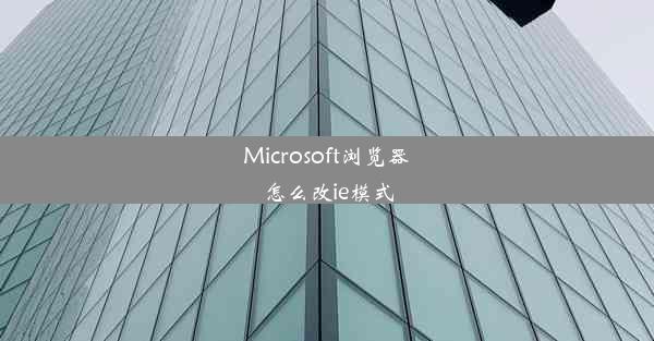 Microsoft浏览器怎么改ie模式