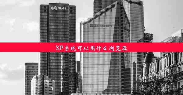 XP系统可以用什么浏览器