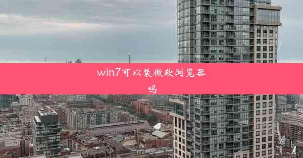 win7可以装微软浏览器吗