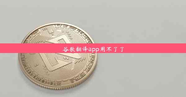 谷歌翻译app用不了了