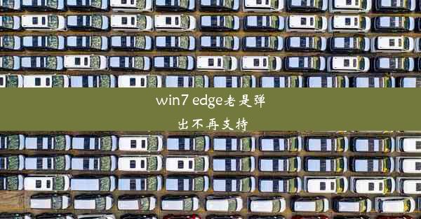 win7 edge老是弹出不再支持