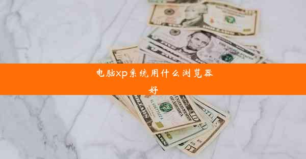 电脑xp系统用什么浏览器好